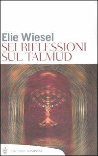 Sei riflessioni sul Talmud - Elie Wiesel - Libro Bompiani 2004, Tascabili. Saggi | Libraccio.it