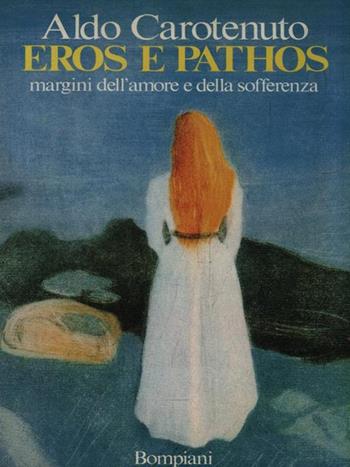 Eros e pathos. Margini dell'amore e della sofferenza - Aldo Carotenuto - Libro Bompiani 1987, Studi Bompiani | Libraccio.it