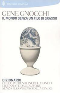 Il mondo senza un filo di grasso. Dizionario delle impressioni del mondo licenziate dall'autore senza il consenso del mondo - Gene Gnocchi - Libro Bompiani 2004, I Lemuri | Libraccio.it