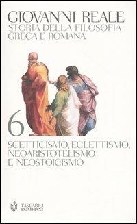 Storia della filosofia greca e romana. Vol. 6: Scetticismo, eclettismo, neoaristotelismo e neostoicismo. - Giovanni Reale - Libro Bompiani 2004, Tascabili | Libraccio.it