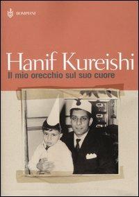 Il mio orecchio sul suo cuore - Hanif Kureishi - Libro Bompiani 2004, Narrativa straniera | Libraccio.it