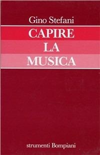 Capire la musica - Gino Stefani - Libro Bompiani 1985, Strumenti Bompiani | Libraccio.it