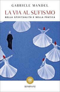 La via al Sufismo. Nella spiritualità e nella pratica - Gabriele Mandel - Libro Bompiani 2004, Tascabili. Saggi | Libraccio.it