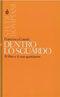 Dentro lo sguardo. Il film e il suo spettatore - Francesco Casetti - Libro Bompiani 1986, Studi Bompiani | Libraccio.it