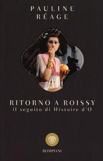 Ritorno a Roissy - Pauline Réage - Libro Bompiani 2013, I grandi tascabili | Libraccio.it