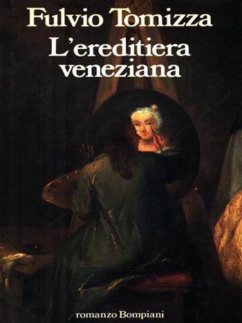 L' ereditiera veneziana - Fulvio Tomizza - Libro Bompiani 1989, Letteraria | Libraccio.it