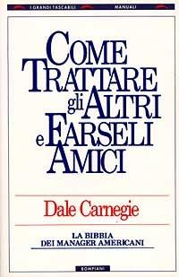 Come trattare gli altri e farseli amici. La Bibbia dei manager americani - Dale Carnegie - Libro Bompiani 1990, I grandi tascabili | Libraccio.it