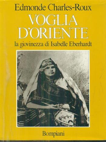 Voglia d'Oriente. Giovinezza di Isabelle - Edmonde Charles-Roux - Libro Bompiani 1990, Letteraria | Libraccio.it