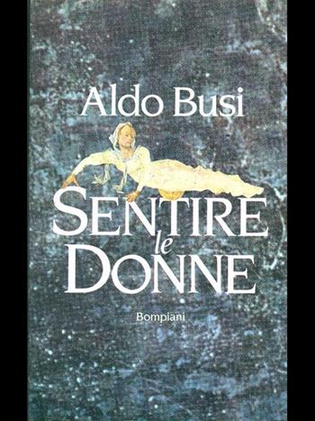 Sentire le donne - Aldo Busi - Libro Bompiani, Letteraria | Libraccio.it