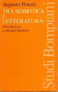 Tra semiotica e letteratura. Introduzione a Michail Bachtin - Augusto Ponzio - Libro Bompiani 1992, Studi Bompiani | Libraccio.it
