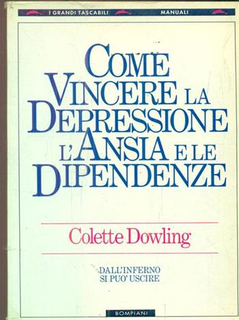 Come vincere depressione, ansia e dipendenze - Colette Dowling - Libro Bompiani 1994, I grandi tascabili | Libraccio.it