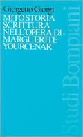 Mito, storia, scrittura nell'opera di Marguerite Yourcenar - Giorgetto Giorgi - Libro Bompiani 1995, Studi Bompiani | Libraccio.it