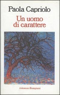 Un uomo di carattere - Paola Capriolo - Libro Bompiani 1996, Letteraria | Libraccio.it
