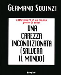Una carezza incondizionata salverà il mondo - Germano Squinzi - Libro Bompiani 1998, Le chiavi. Saggistica | Libraccio.it