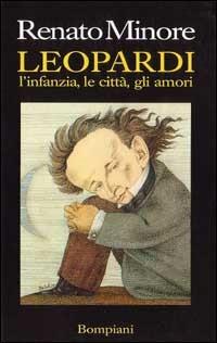 Leopardi. L'infanzia, le città, gli amori - Renato Minore - Libro Bompiani 1997, Saggistica | Libraccio.it