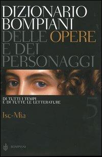 Dizionario Bompiani delle opere e dei personaggi di tutti i tempi e di tutte le letterature. Vol. 5: Isc-Mia.  - Libro Bompiani 2005 | Libraccio.it