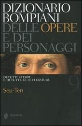 Dizionario Bompiani delle opere e dei personaggi di tutti i tempi e di tutte le letterature. Vol. 9: Seu-Ten.