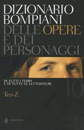 Dizionario Bompiani delle opere e dei personaggi di tutti i tempi e di tutte le letterature. Vol. 10: Teo-Z