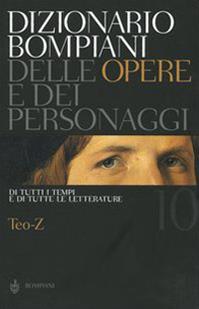 Dizionario Bompiani delle opere e dei personaggi di tutti i tempi e di tutte le letterature. Vol. 10: Teo-Z  - Libro Bompiani 2005 | Libraccio.it