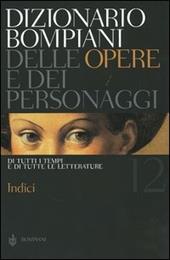 Dizionario Bompiani delle opere e dei personaggi di tutti i tempi e di tutte le letterature. Vol. 12: Indici.