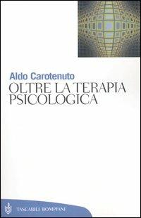 Oltre la terapia psicologica - Aldo Carotenuto - Libro Bompiani 2004, Tascabili. Saggi | Libraccio.it