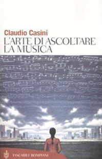 L'arte di ascoltare la musica - Claudio Casini - Libro Bompiani 2004, Tascabili. Saggi | Libraccio.it