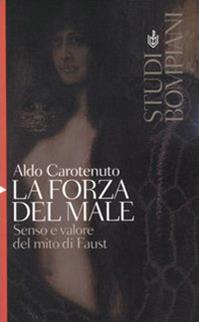 La forza del male. Senso e valore del mito di Faust - Aldo Carotenuto - Libro Bompiani 2004, Studi Bompiani | Libraccio.it
