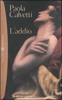 L' addio. Romanzo in due atti e un epilogo - Paola Calvetti - Libro Bompiani 2005, Tascabili. Best Seller | Libraccio.it