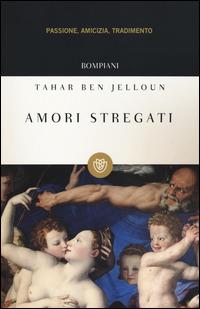 Amori stregati. Passione, amicizia, tradimento - Tahar Ben Jelloun - Libro Bompiani 2005, I grandi tascabili | Libraccio.it