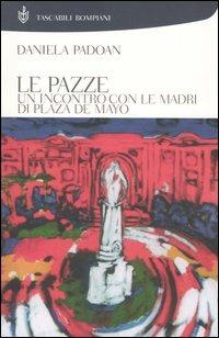 Le pazze. Un incontro con le madri di Plaza de Mayo - Daniela Padoan - Libro Bompiani 2005, Tascabili | Libraccio.it