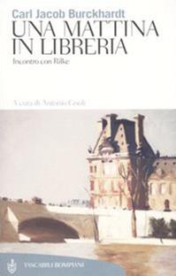 Una mattina in libreria. Incontro con Rilke - Jacob Burckhardt - Libro Bompiani 2005, Tascabili | Libraccio.it