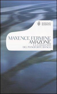 Amazone e la leggenda del pianoforte bianco - Maxence Fermine - Libro Bompiani 2005, Narrativa straniera | Libraccio.it