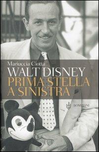 Walt Disney. Prima stella a sinistra - Mariuccia Ciotta - Libro Bompiani 2005, Studi Bompiani | Libraccio.it