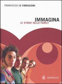 Immagina. Le storie della family - Francesco Le Vibrazioni - Libro Bompiani 2005, AsSaggi | Libraccio.it