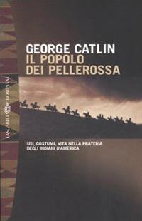 Il popolo dei pellerossa. Usi, costumi, vita nella prateria degli indiani d'America - George Catlin - Libro Bompiani 2005, I Lemuri | Libraccio.it