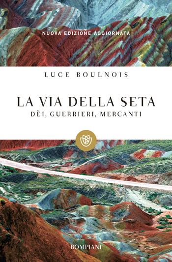 La via della seta. Dèi, guerrieri, mercanti - Luce Boulnois - Libro Bompiani 2005, I grandi tascabili | Libraccio.it