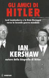 Gli amici di Hitler. Lord Londonderry, la Gran Bretagna verso la via della guerra - Ian Kershaw - Libro Bompiani 2005, Saggi Bompiani | Libraccio.it