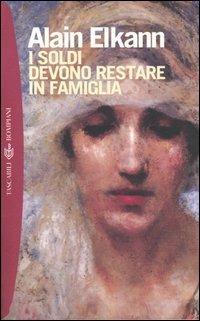 I soldi devono restare in famiglia - Alain Elkann - Libro Bompiani 2005, Tascabili. Best Seller | Libraccio.it