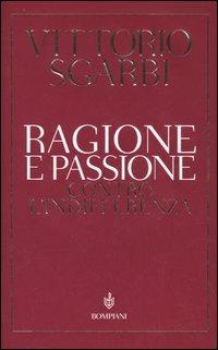 Ragione e passione. Contro l'indifferenza - Vittorio Sgarbi - Libro Bompiani 2005, Saggi Bompiani | Libraccio.it