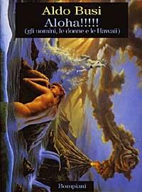 Aloha! (Gli uomini, le donne e le Hawaii) - Aldo Busi - Libro Bompiani 1998, Letteraria | Libraccio.it