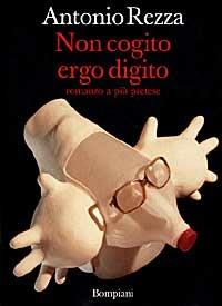 Non cogito ergo digito (romanzo a più pretese) - Antonio Rezza - Libro Bompiani 1999, Letteraria | Libraccio.it