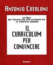 Il curriculum per convincere. Un libro per trovare non solo un lavoro, ma il proprio lavoro