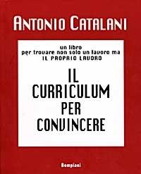 Il curriculum per convincere. Un libro per trovare non solo un lavoro, ma il proprio lavoro - Antonio Catalani - Libro Bompiani 1998, Le chiavi. Saggistica | Libraccio.it