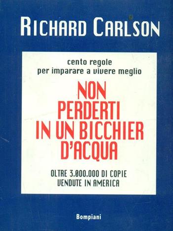 Non perderti in un bicchier d'acqua - Richard Carlson - Libro Bompiani 2000, Le chiavi. Saggistica | Libraccio.it