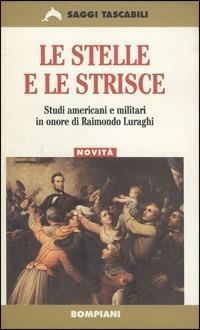 Le stelle e le strisce. Studi americani e militari in onore di Raimondo Luraghi  - Libro Bompiani 1998, Tascabili. Saggi | Libraccio.it