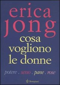Cosa vogliono le donne. Potere, sesso, pane, rose - Erica Jong - Libro Bompiani 1999, Overlook | Libraccio.it