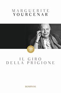 Il giro della prigione - Marguerite Yourcenar - Libro Bompiani 1999, I grandi tascabili | Libraccio.it