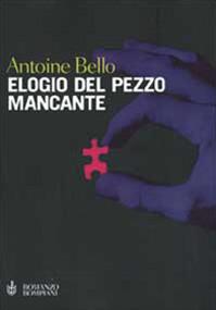 Elogio del pezzo mancante - Antoine Bello - Libro Bompiani 2000, Letteraria | Libraccio.it