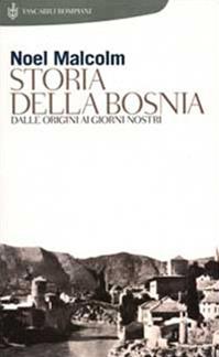 Storia della Bosnia. Dalle origini ai giorni nostri - Noel Malcolm - Libro Bompiani 2000, Storia paperback | Libraccio.it