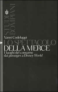 Lo spettacolo della merce. I luoghi del consumo dai passages a Disney World - Vanni Codeluppi - Libro Bompiani 2000, Studi Bompiani | Libraccio.it